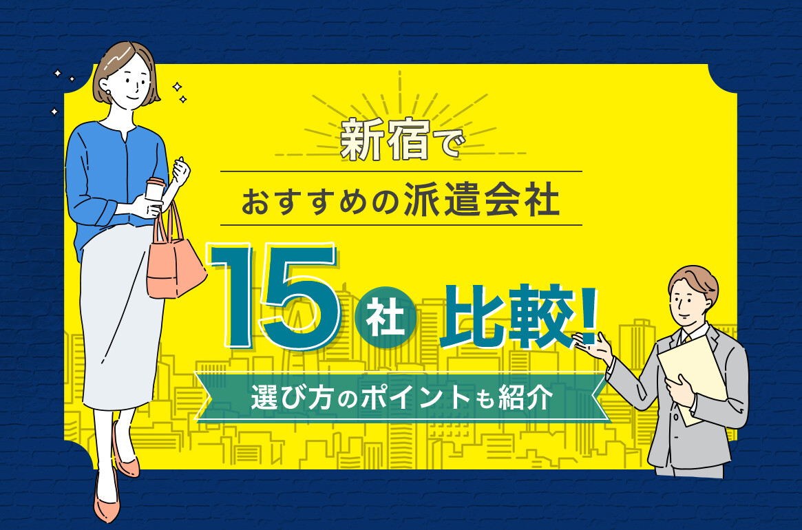 【3月更新】新宿でおすすめの派遣会社15社比較！選び方のポイントも紹介
