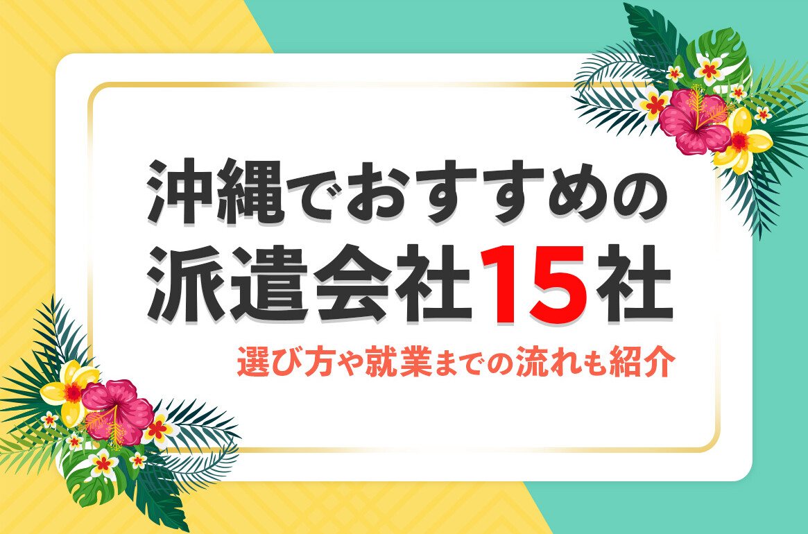 【3月最新】沖縄でおすすめの派遣会社15社比較！選び方や就業までの流れも紹介