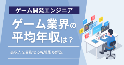 ゲーム開発エンジニアの年収を職種別に比較｜高収入を実現する転職術