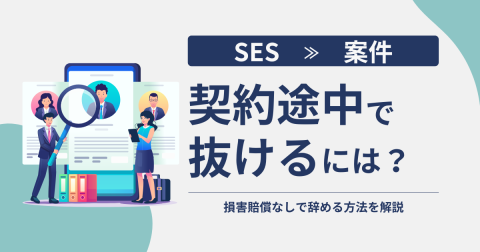 SES案件を契約途中で抜けたい！損害賠償なしで辞める方法
