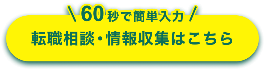 60秒で簡単入力 転職相談・情報収集はこちら